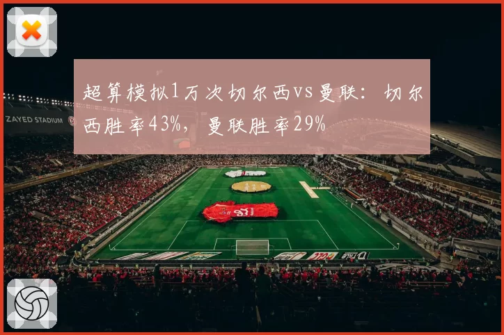 超算模拟1万次切尔西vs曼联：切尔西胜率43%，曼联胜率29%