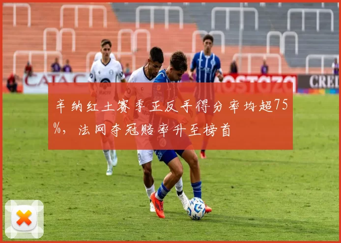 辛纳红土赛季正反手得分率均超75%,法网夺冠赔率升至榜首