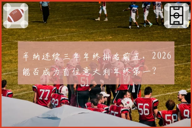 辛纳连续三年年终排名前五，2026能否成为首位意大利年终第一？