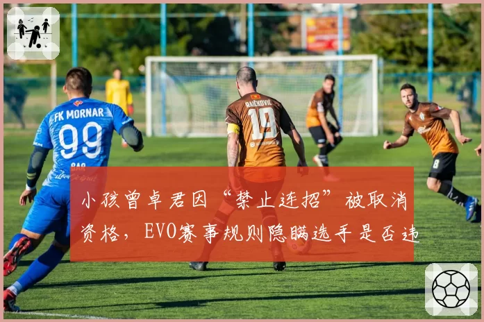 小孩曾卓君因“禁止连招”被取消资格，EVO赛事规则隐瞒选手是否违规？